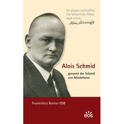 Alois Schmid - genannt der Schmid von Mindelheim, Taschenbuch von Frumentius Renner, EOS, 978-3-88096-569-0