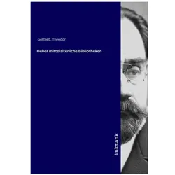Ueber mittelalterliche Bibliotheken, Sachbücher von Theodor Gottlieb