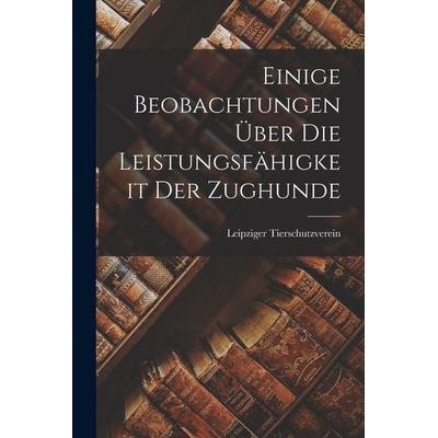 Einige Beobachtungen Über Die Leistungsfähigkeit Der Zughunde, Taschenbuch von Leipziger Tierschutzverein, Legare Street Press, 978-1-01-679410-7