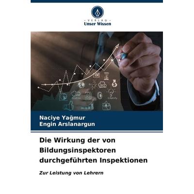 Die Wirkung der von Bildungsinspektoren durchgeführten Inspektionen, Taschenbuch von Naciye Ya¿Mur,Engin Arslanargun, Verlag Unser Wissen,