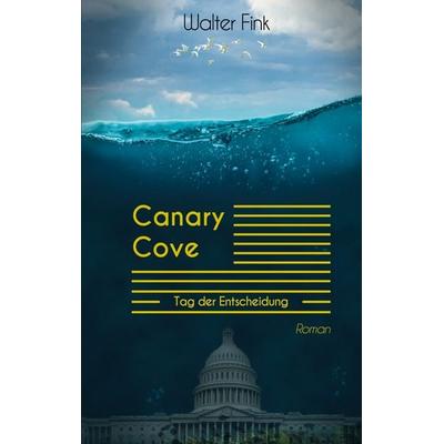 Canary Cove - Tag der Entscheidung, Taschenbuch von Walter Fink, BoD – Books on Demand, 978-3-695-19658-6