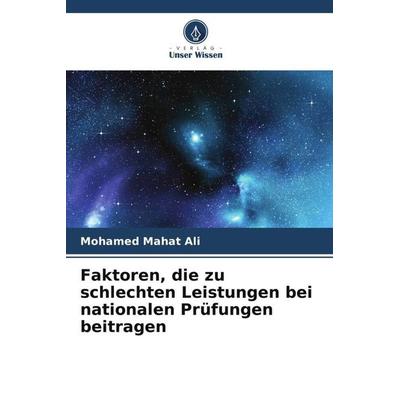 Faktoren, die zu schlechten Leistungen bei nationalen Prüfungen beitragen, Taschenbuch von Mohamed Mahat Ali, Verlag Unser Wissen, 978-620-5-69659-0
