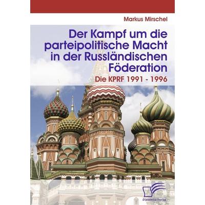 Der Kampf um die parteipolitische Macht in der Russländischen Föderation, Taschenbuch von Markus Mirschel, Diplomica Verlag GmbH, 978-3-8366-6974-0