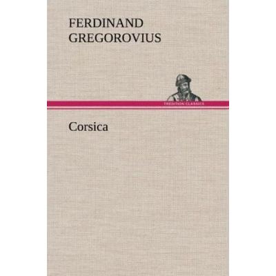 Corsica, Gebundene Ausgabe von Ferdinand Gregorovius, Tredition, 978-3-8472-5016-6