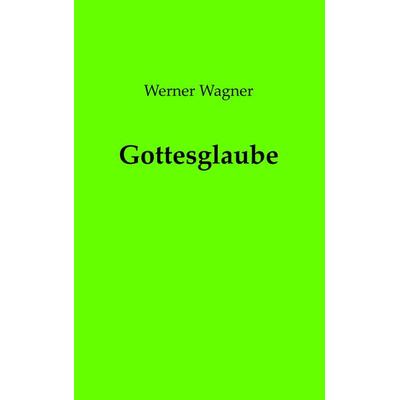 Gottesglaube, Taschenbuch von Werner Wagner, BoD – Books on Demand, 978-3-7504-4146-0