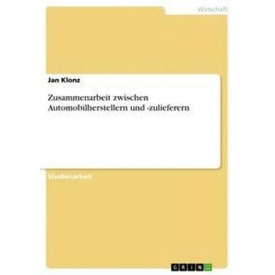 Zusammenarbeit zwischen Automobilherstellern und -zulieferern, Taschenbuch von Jan Klonz, GRIN, 978-3-656-32243-6