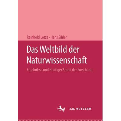 Das Weltbild der Naturwissenschaft, Gebundene Ausgabe von Lotze,Sihler, J.B. Metzler, Part of Springer Nature - Springer-Verlag GmbH,