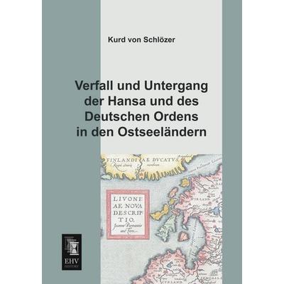 Verfall und Untergang der Hansa und des Deutschen Ordens in den Ostseeländern, Taschenbuch von Kurd Schlözer, EHV-History, 978-3-95564-182-5