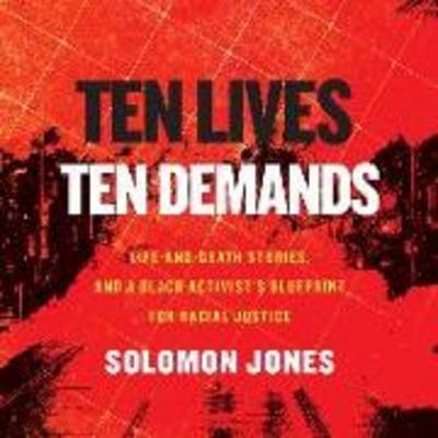 Ten Lives, Ten Demands: Life and Death Stories, and a Black Activist's Blueprint for Racial Justice - , CD, 9781666511291