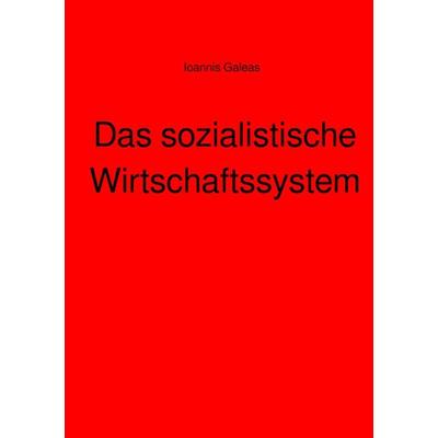 Das sozialistische Wirtschaftssystem, Taschenbuch von Ioannis Galeas, Epubli, 978-3-7598-0662-8
