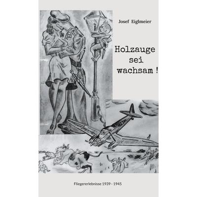 Holzauge sei wachsam !, Gebundene Ausgabe von Josef Eiglmeier, BoD – Books on Demand, 978-3-7693-1105-1