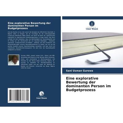 Eine explorative Bewertung der dominanten Person im Budgetprozess, Taschenbuch von Sani Usman Gurowa, Verlag Unser Wissen, 978-620-7-53763-1