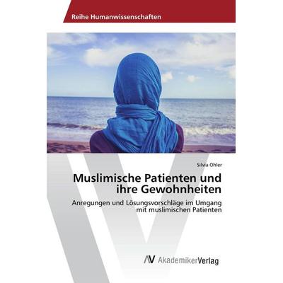 Muslimische Patienten und ihre Gewohnheiten, Taschenbuch von Silvia Ohler, AV Akademikerverlag, 978-3-639-86624-7