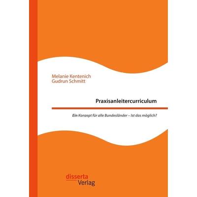 Praxisanleitercurriculum. Ein Konzept für alle Bundesländer - Ist das möglich?, Taschenbuch von Melanie Kentenich,Gudrun Schmitt, Disserta,