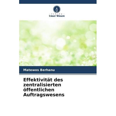 Effektivität des zentralisierten öffentlichen Auftragswesens, Taschenbuch von Matewos Berhanu, Verlag Unser Wissen, 978-620-4-87960-4