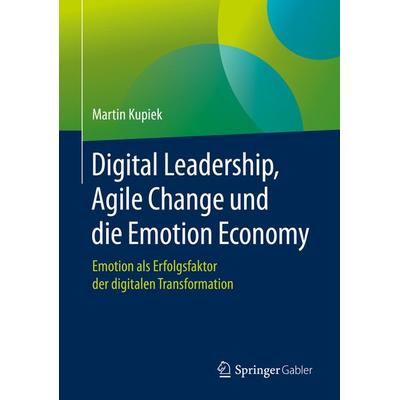 Digital Leadership, Agile Change und die Emotion Economy, Gebundene Ausgabe von Martin Kupiek, Springer Fachmedien Wiesbaden GmbH, 978-3-658-31041-7