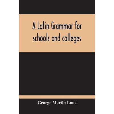 A Latin Grammar For Schools And Colleges, Taschenbuch von George Martin Lane, Alpha Editions, 978-93-5421-165-2