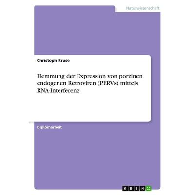 Hemmung der Expression von porzinen endogenen Retroviren (PERVs) mittels RNA-Interferenz, Taschenbuch von Christoph Kruse, GRIN, 978-3-640-58521-2