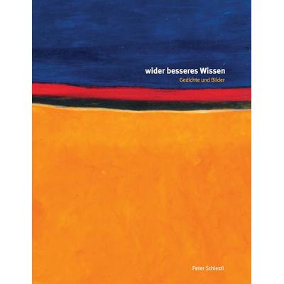 Wider besseres Wissen, Taschenbuch von Peter Schiestl, BoD – Books on Demand, 978-3-7392-1132-9