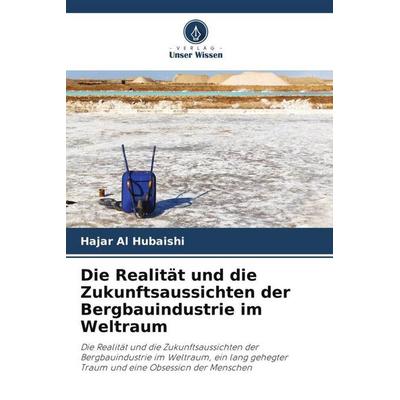 Die Realität und die Zukunftsaussichten der Bergbauindustrie im Weltraum, Taschenbuch von Hajar Al Hubaishi, Verlag Unser Wissen, 978-620-5-81660-8