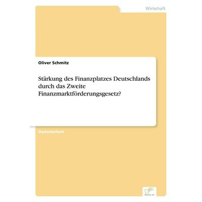 Stärkung des Finanzplatzes Deutschlands durch das Zweite Finanzmarktförderungsgesetz?, Taschenbuch von Oliver Schmitz, GRIN, 978-3-8386-0437-4