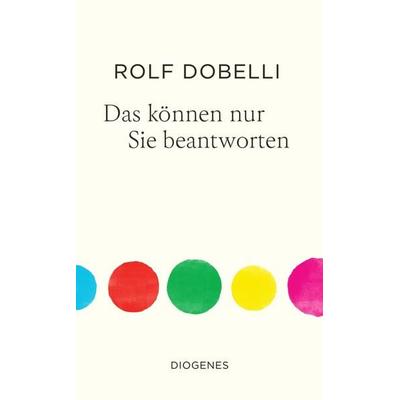 Das können nur Sie beantworten, Gebundene Ausgabe von Rolf Dobelli, Diogenes, 978-3-257-07405-5