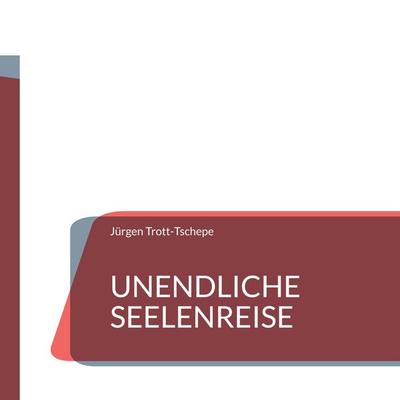 Unendliche Seelenreise, Taschenbuch von Jürgen Trott-Tschepe, BoD – Books on Demand, 978-3-7597-6155-2