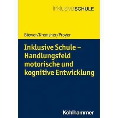 Inklusive Schule - Handlungsfeld motorische und kognitive Entwicklung, Taschenbuch von Gottfried Biewer,Gertraud Kremsner,Michelle Proyer, Kohlhammer,