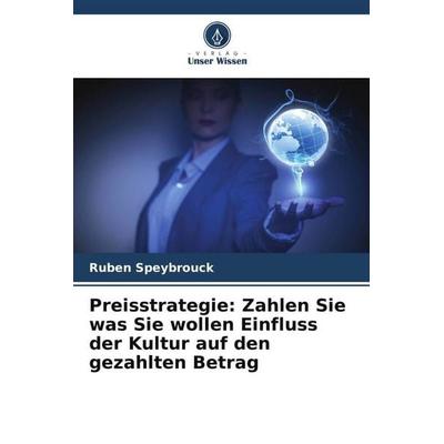 Preisstrategie: Zahlen Sie was Sie wollen Einfluss der Kultur auf den gezahlten Betrag, Taschenbuch von Ruben Speybrouck, Verlag Unser Wissen,