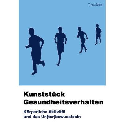Kunststück Gesundheitsverhalten, Taschenbuch von Thomas Münch, BoD – Books on Demand, 978-3-8423-6438-7