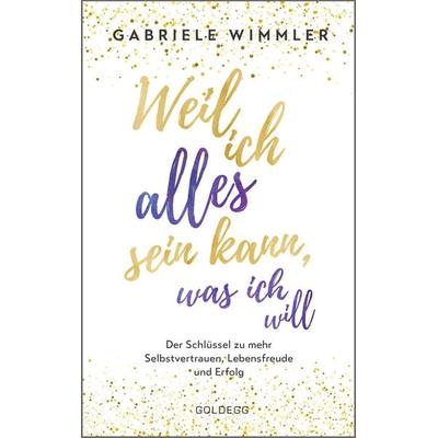 Weil ich alles sein kann, was ich will, Taschenbuch von Gabriele Wimmler, Goldegg, 978-3-99060-170-9