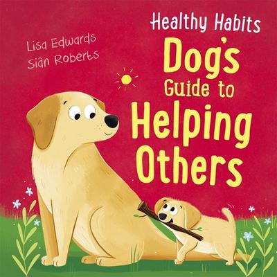 Healthy Habits: Dog's Guide to Helping Others, Gebundene Ausgabe von Lisa Edwards, Hachette Children's Book, 978-1-4451-8187-5