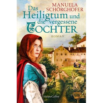 Das Heiligtum und die vergessene Tochter, Taschenbuch von Manuela Schörghofer, HarperCollins Taschenbuch, 978-3-365-00445-6
