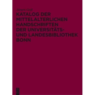 Katalog der mittelalterlichen Handschriften der Universitäts- und Landesbibliothek Bonn, Gebundene Ausgabe von Jürgen Geiss, De Gruyter,