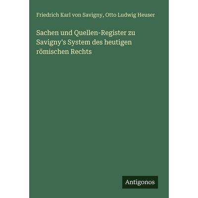 Sachen und Quellen-Register zu Savigny's System des heutigen römischen Rechts, Gebundene Ausgabe von Friedrich Karl Savigny,Otto Ludwig Heuser,