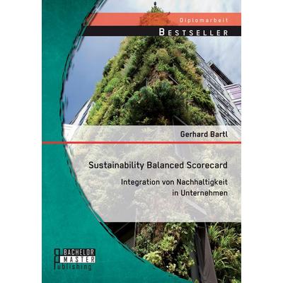 Sustainability Balanced Scorecard: Integration von Nachhaltigkeit in Unternehmen, Taschenbuch von Gerhard Bartl, Bachelor + Master Publishing,