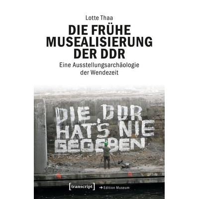Die frühe Musealisierung der DDR, Taschenbuch von Lotte Thaa, Transcript, 978-3-8376-7129-2