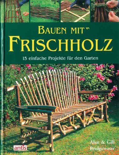 Alan Bridgewater - Bauen mit Frischholz: 15 einfache Projekte für den Garten - Preis vom 04.10.2026 03:51:26 h