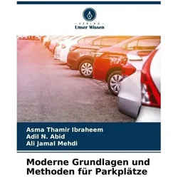 Moderne Grundlagen und Methoden für Parkplätze, Ratgeber von Asma Thamir Ibraheem, Ali Jamal Mehdi, Adil N Abid