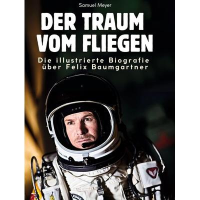 Die illustrierte Biografie über Felix Baumgartner, Gebundene Ausgabe von Samuel Meyer, BoD - Books on Demand, 978-3-7591-8078-0