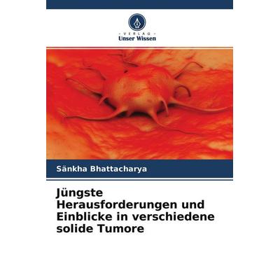 Jüngste Herausforderungen und Einblicke in verschiedene solide Tumore, Taschenbuch von Sankha Bhattacharya, Verlag Unser Wissen, 978-620-4-12079-9