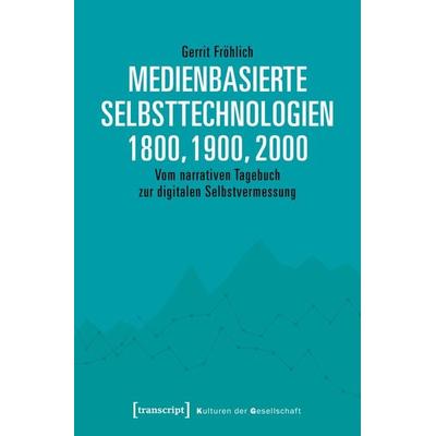 Medienbasierte Selbsttechnologien 1800, 1900, 2000, Taschenbuch von Gerrit Fröhlich, Transcript, 978-3-8376-4280-3