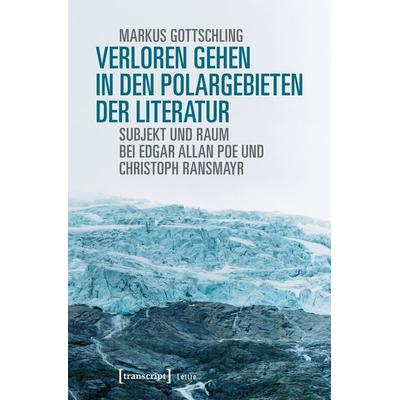Verloren Gehen in den Polargebieten der Literatur, Taschenbuch von Markus Gottschling, Transcript, 978-3-8376-4329-9