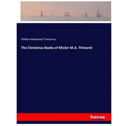 The Christmas Books of Mister M.A. Titmarsh, Belletristik von William Makepeace Thackeray