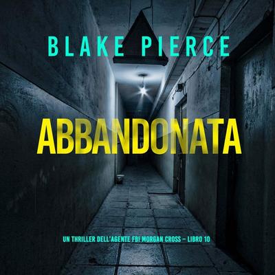 Abbandonata (Un thriller dell'agente FBI Morgan Cross – Libro 10) - Blake Pierce, Audio, 9798341584426