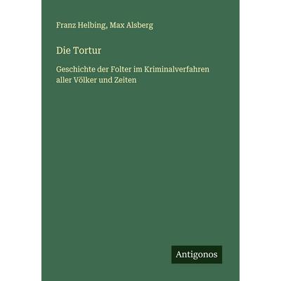 Die Tortur, Taschenbuch von Franz Helbing,Max Alsberg, Antigonos Verlag, 978-3-563-43895-4