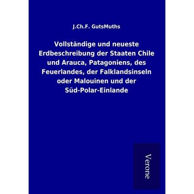 Vollständige und neueste Erdbeschreibung der Staaten Chile und Arauca, Patagoniens, des Feuerlandes, der Falklandsinseln oder Malouinen und der