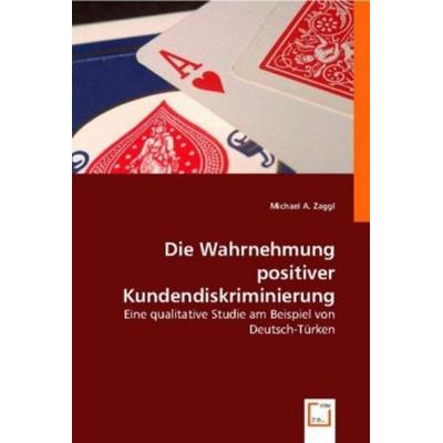 A. Zaggl, M: Die Wahrnehmung positiver Kundendiskriminierung, Taschenbuch von Michael A. Zaggl, VDM, 978-3-8364-9878-4