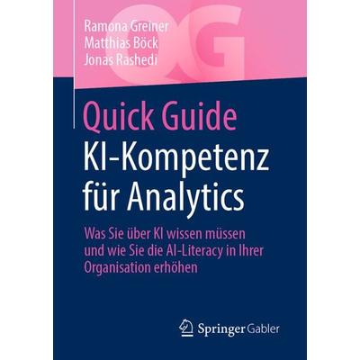 Quick Guide KI-Kompetenz für Analytics, Taschenbuch von Ramona Greiner,Matthias Böck,Jonas Rashedi, Springer Fachmedien Wiesbaden GmbH,