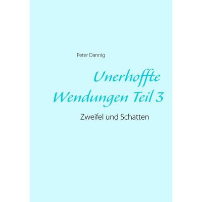 Unerhoffte Wendungen Teil 3, Taschenbuch von Peter Dannig, BoD – Books on Demand, 978-3-7357-6058-6